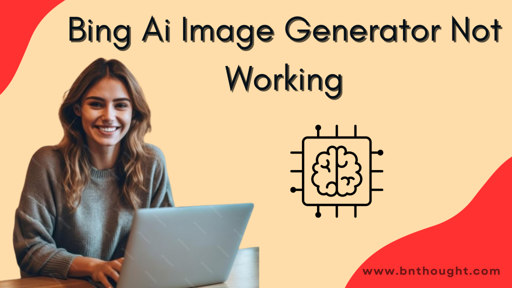 Bing Ai Image Generator Not Working ( 10 Success Tips )